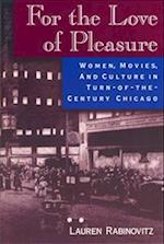 For the Love of Pleasure: Women, Movies, and Culture in Turn-Of-The Century Chicago 