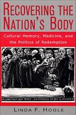 Recovering the Nation's Body: Cultural Memory, Medicine, and the Politics of Redemption 