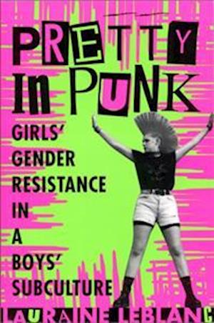Pretty in Punk: Girls' Gender Resistance in a Boys' Subculture
