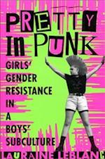 Pretty in Punk: Girls' Gender Resistance in a Boys' Subculture 