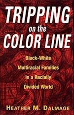 Tripping on the Color Line: Black-White Multiracial Families in a Racially Divided World 