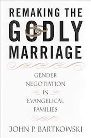 Remaking the Godly Marriage: Gender Negotiation in Evangelical Families