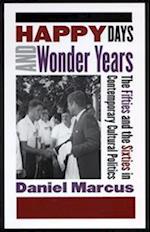 Happy Days and Wonder Years: The Fifties and Sixties in Contemporary Cultural Politics 