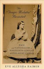 The Tragic Mulatta Revisited: Race and Nationalism in Nineteenth-Century Antislavery Fiction 