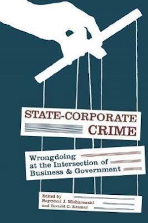 State-Corporate Crime: Wrongdoing at the Intersection of Business and Government