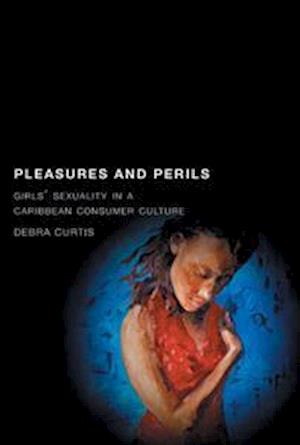 Pleasures and Perils: Girls' Sexuality in a Caribbean Consumer Culture