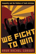 We Fight to Win: Inequality and the Politics of Youth Activism 