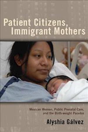 Patient Citizens, Immigrant Mothers: Mexican Women, Public Prenatal Care, and the Birth-Weight Paradox