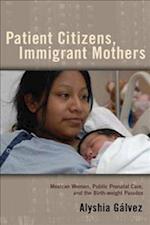 Patient Citizens, Immigrant Mothers: Mexican Women, Public Prenatal Care, and the Birth-Weight Paradox 
