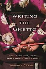 Writing the Ghetto: Class, Authorship, and the Asian American Ethnic Enclave 