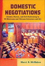 Domestic Negotiations: Gender, Nation, and Self-Fashioning in U.S. Mexicana and Chicana Literature and Art 