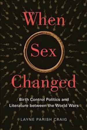 When Sex Changed: Birth Control Politics and Literature Between the World Wars