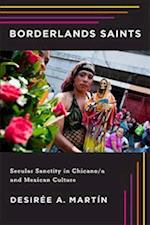 Borderlands Saints: Secular Sanctity in Chicano/a and Mexican Culture 