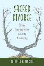 Sacred Divorce: Religion, Therapeutic Culture, and Ending Life Partnerships 