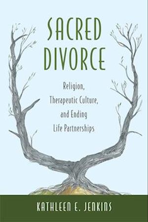 Sacred Divorce: Religion, Therapeutic Culture, and Ending Life Partnerships