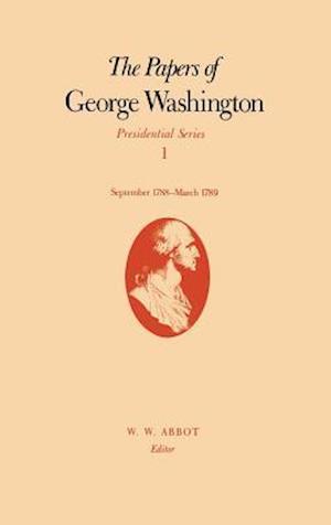 The Papers of George Washington: Presidential Series, Volume 1, September 1788-March 1789