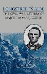 Longstreet's Aide: The Civil War Letters of Major Thomas J Goree 