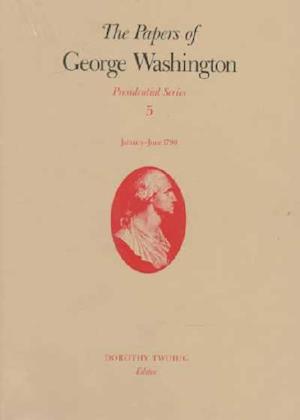 The Papers of George Washington v.5; Presidential Series;January-June 1790