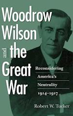 Woodrow Wilson and the Great War:Reconsidering America's Neutrality, 1914-1917 