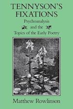 Tennyson's Fixations: Psychoanalysis and the Topics of the Early Poetry 