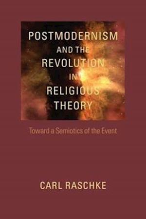 Raschke:  Postmodernism and the Revolution in Religious Theo