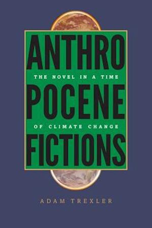 Anthropocene Fictions: The Novel in a Time of Climate Change