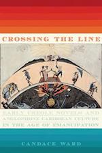Crossing the Line: Early Creole Novels and Anglophone Caribbean Culture in the Age of Emancipation 