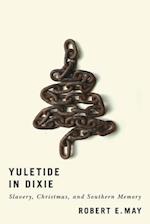Yuletide in Dixie: Slavery, Christmas, and Southern Memory 