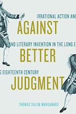 Against Better Judgment: Irrational Action and Literary Invention in the Long Eighteenth Century 