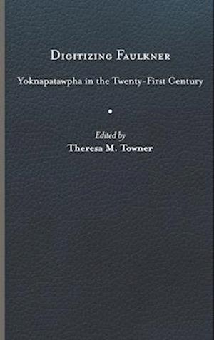 Digitizing Faulkner: Yoknapatawpha in the Twenty-First Century