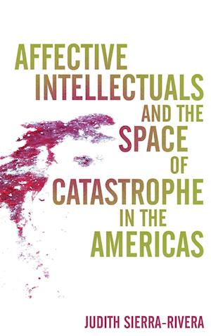 Affective Intellectuals and the Space of Catastrophe in the Americas