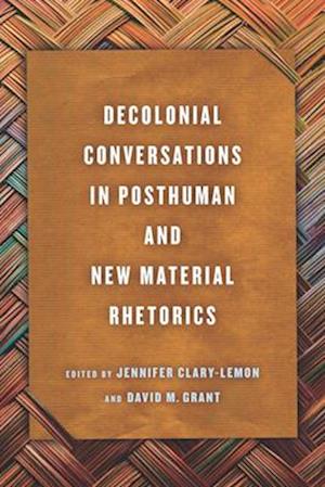 Decolonial Conversations in Posthuman and New Material Rhetorics