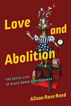 Love and Abolition: The Social Life of Black Queer Performance