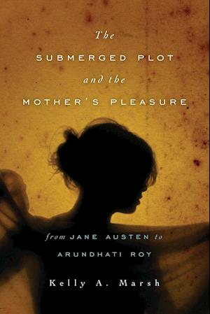 The Submerged Plot and the Mother's Pleasure from Jane Austen to Arundhati Roy