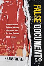 False Documents: Inter-American Cultural History, Literature, and the Lost Decade (1975-1992) 