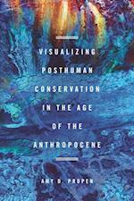 Visualizing Posthuman Conservation in the Age of the Anthropocene