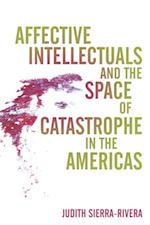 Affective Intellectuals and the Space of Catastrophe in the Americas