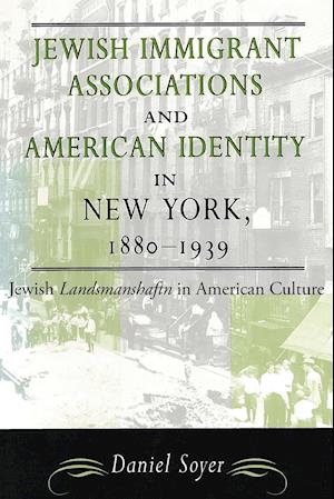 Jewish Immigrant Associations and American Identity in New York, 1880-1939