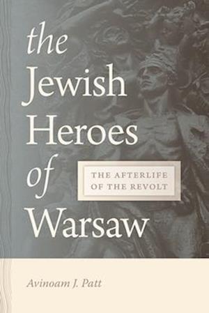 Jewish Heroes of Warsaw: The Afterlife of the Revolt