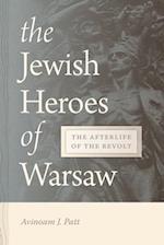 Jewish Heroes of Warsaw: The Afterlife of the Revolt 