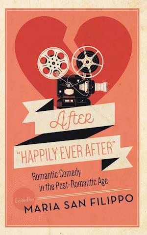 After "Happily Ever After": Romantic Comedy in the Post-Romantic Age