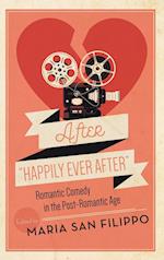 After "Happily Ever After": Romantic Comedy in the Post-Romantic Age 