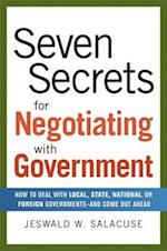 Seven Secrets for Negotiating with Government: How to Deal with Local, State, National or Foreign Governments-and Come Out Ahead