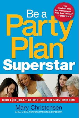 Be a Party Plan Superstar: Build a $100,000-a-Year Direct-Selling Business from Home