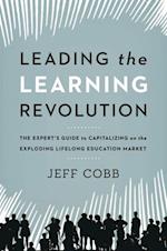 Leading the Learning Revolution: The Experts Guide to Capitalizing on the Exploding Lifelong Education Market