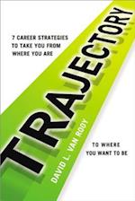Trajectory: 7 Career Strategies to Take You from Where You Are to Where You Need to Be