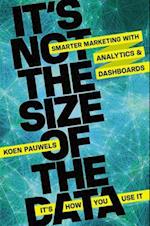 It's Not the Size of the Data - It's How You Use It: Smarter Marketing with Analytics and Dashboards