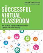 The Successful Virtual Classroom: How to Design and Facilitate Interactive and Engaging Live Online Learning