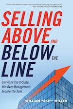 Selling Above and Below the Line: Convince the C-Suite. Win Over Management. Secure the Sale.