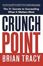 Crunch Point: The 21 Secrets to Succeeding When It Matters Most 